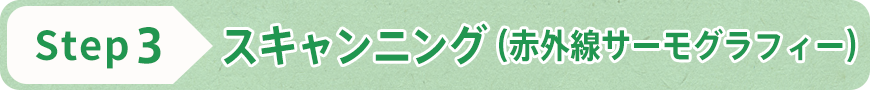 STEP3 スキャンニング(赤外線サーモグラフィー)